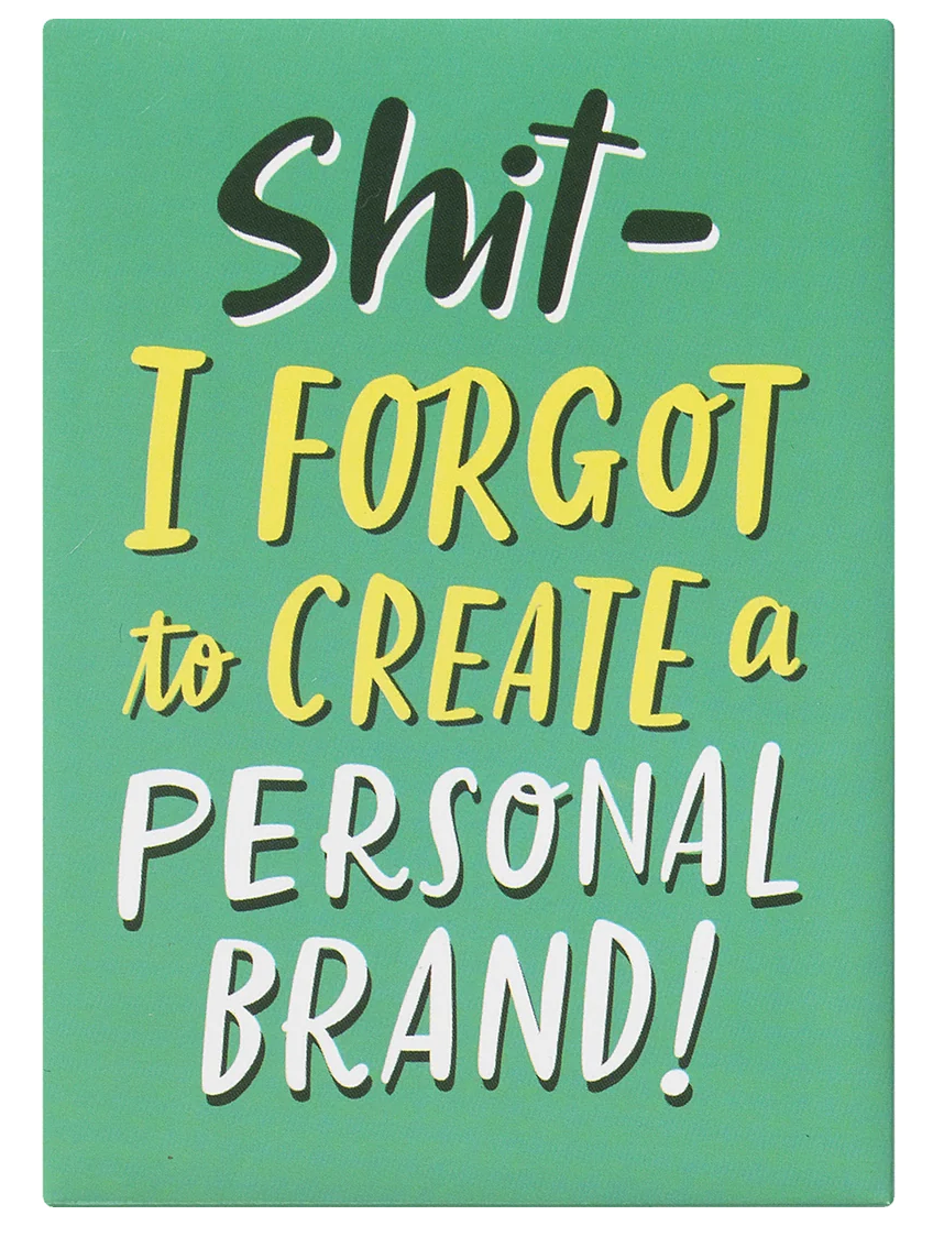 Magnet - Shit- I forgot to create a personal brand!