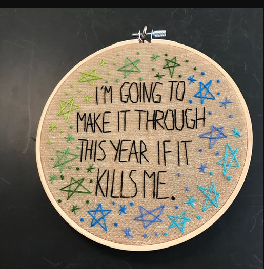 Embroidery - I'm Going To Make It Through This Year If It Kills Me